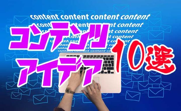 ユーザーの興味を惹きつけるWEBサイトのコンテンツアイデア10選