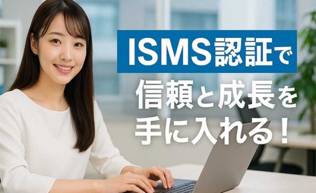 ISMS認証取得のメリット・運用とは？情報セキュリティ解説と注意点